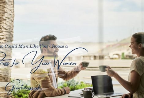Como poderia homem como você escolher um vestido para sua mulher?