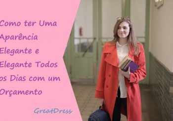 Como ter Uma Aparência Elegante e Elegante Todos os Dias com um Orçamento Baixo