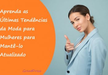 Aprenda as Últimas Tendências da Moda para Mulheres para Mantê-lo Atualizado