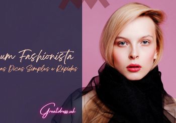 Seja um Fashionista com Essas Dicas Simples e Rápidas