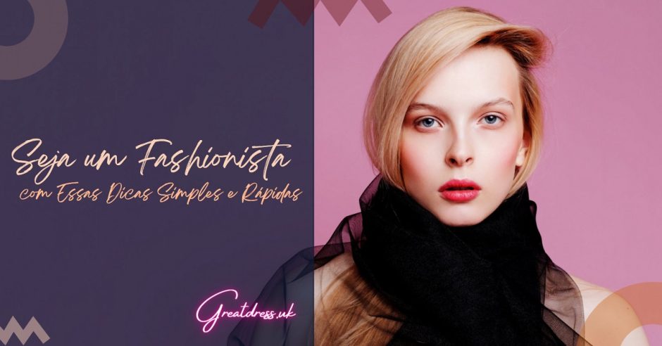 Seja um Fashionista com Essas Dicas Simples e Rápidas